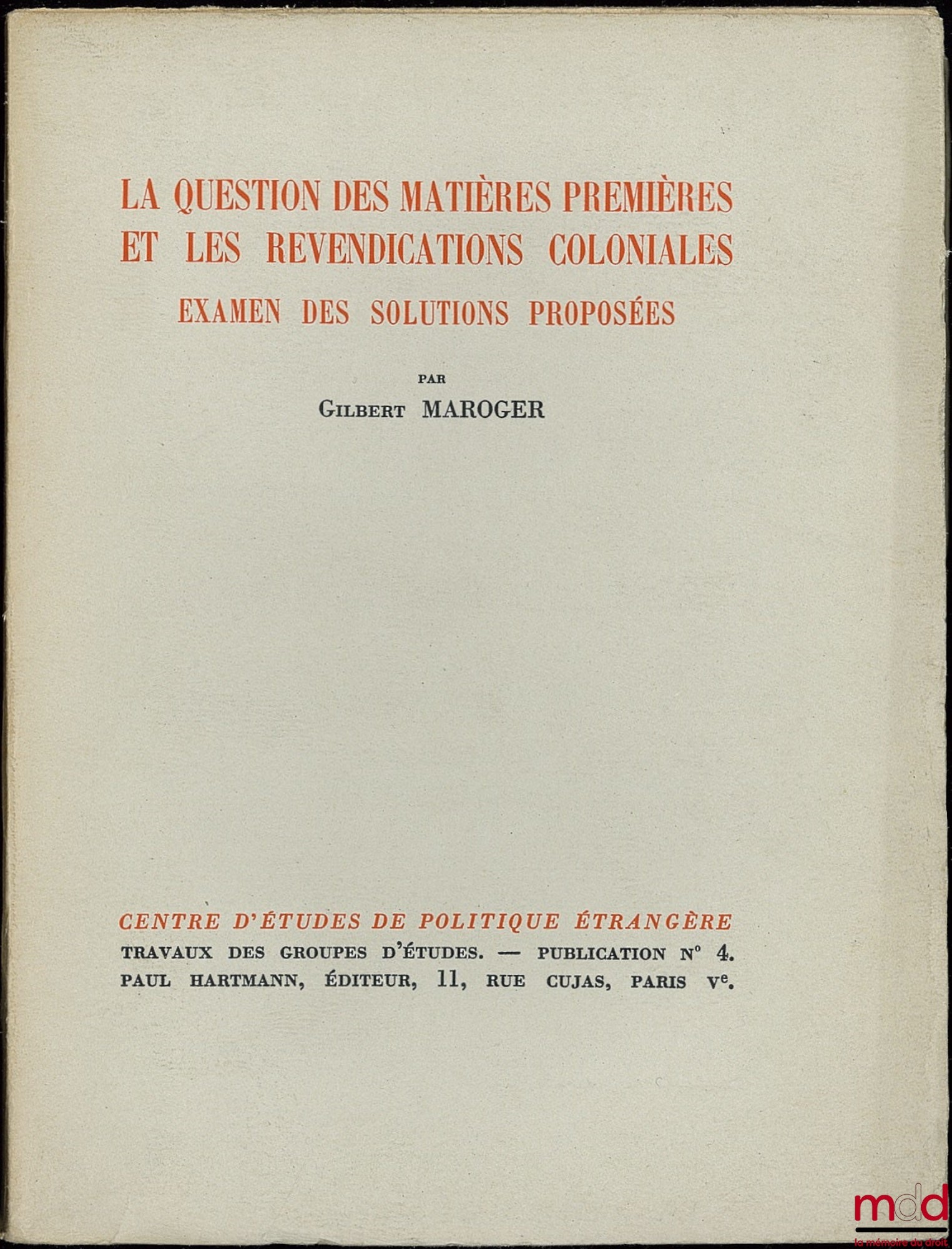 MAROGER (Gilbert) – LA QUESTION DES MATIÈRES PREMIÈRES ET LES REVENDICATIONS COLONIALES. EXAMEN DES SOLUTIONS PROPOSÉES, publ. du Centre d’études de politique étrangère, n° 4