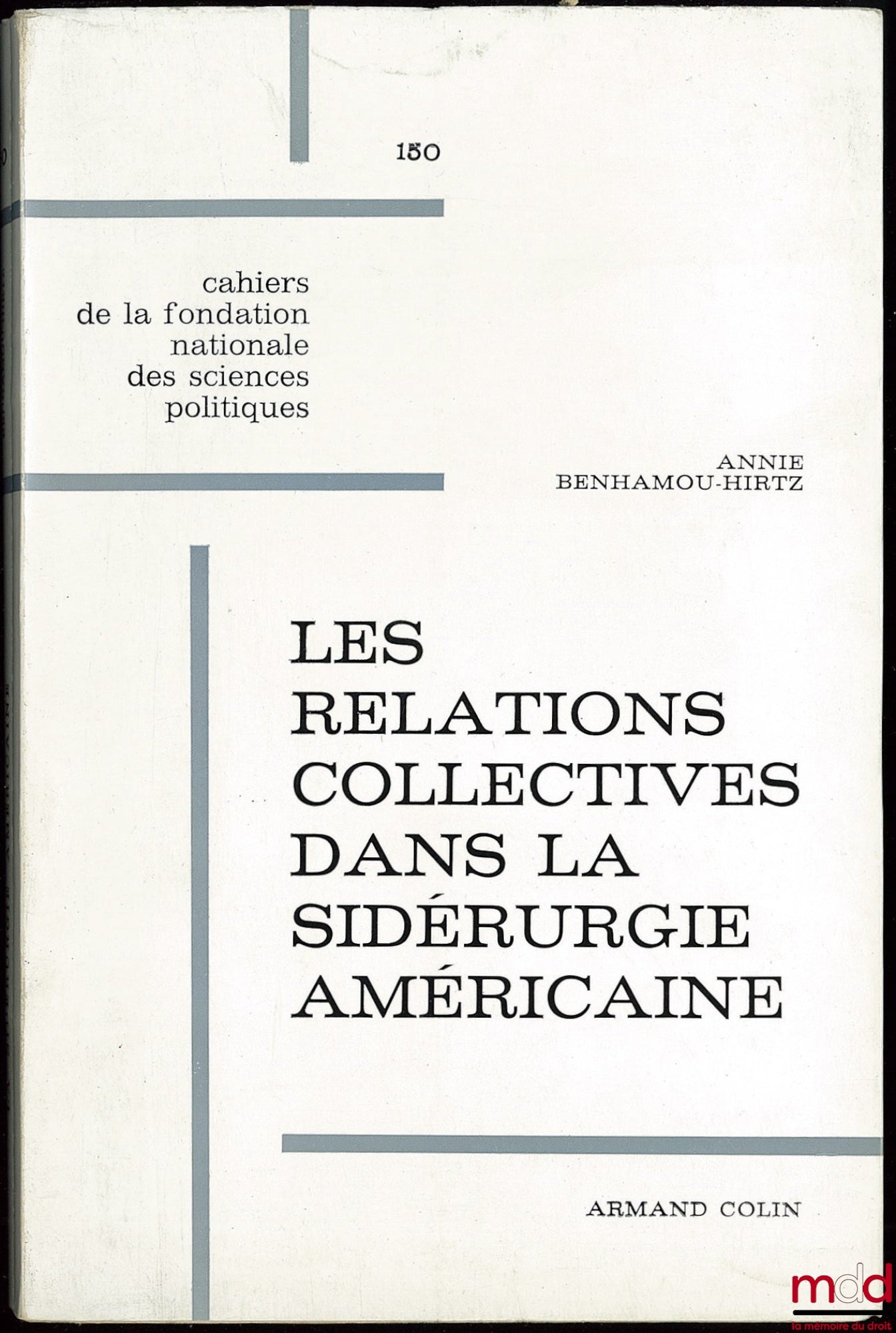 BENHAMOU-HIRTZ (Annie) – COLLECTIVE RELATIONS IN THE AMERICAN STEEL INDUSTRY, Cahier de la fondation nationale des sciences politiques n° 150