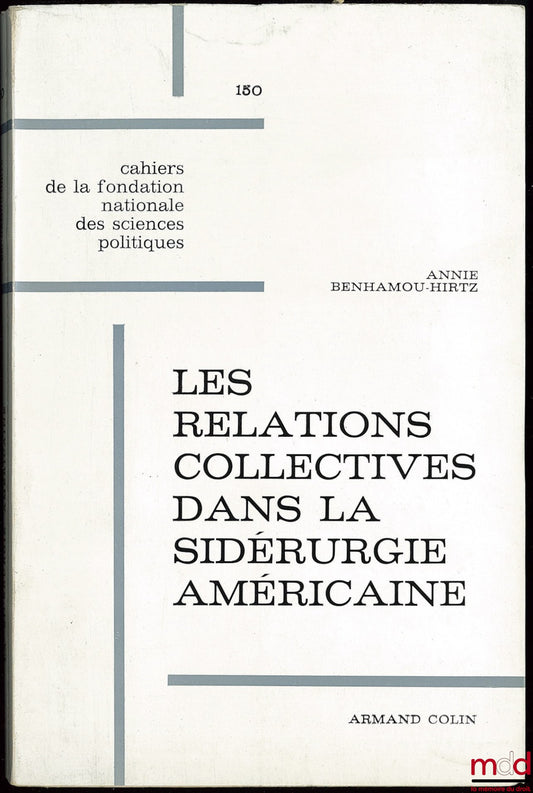 BENHAMOU-HIRTZ (Annie) – COLLECTIVE RELATIONS IN THE AMERICAN STEEL INDUSTRY, Cahier de la fondation nationale des sciences politiques n° 150