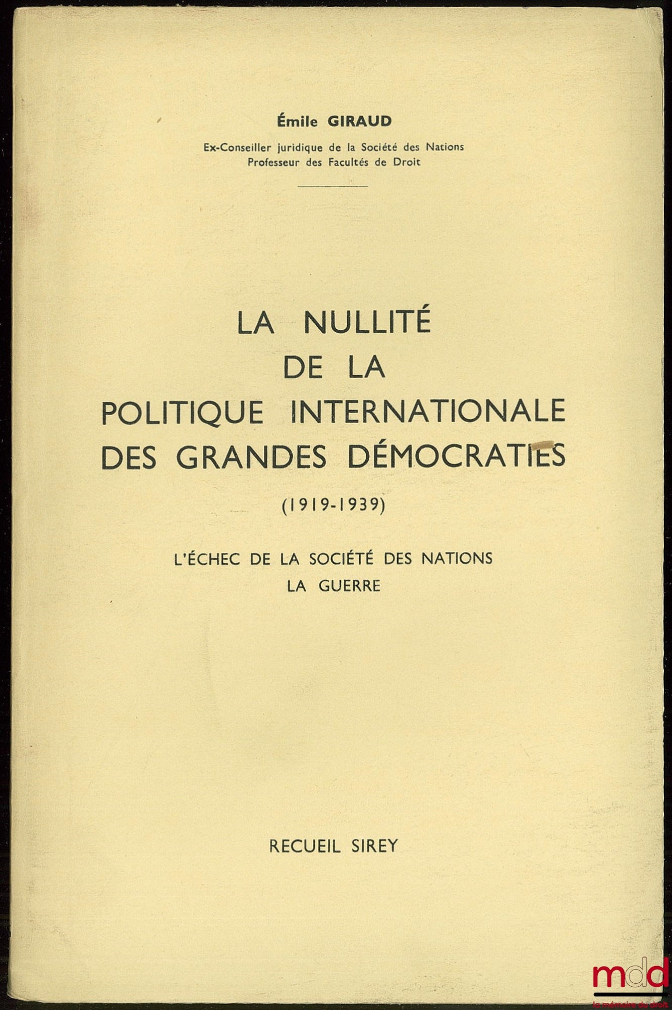 GIRAUD (Émile) – LA NULLITÉ DE LA POLITIQUE INTERNATIONALE DES GRANDES DÉMOCRATIES (1919-1939), L’échec de la Société des Nations - La Guerre