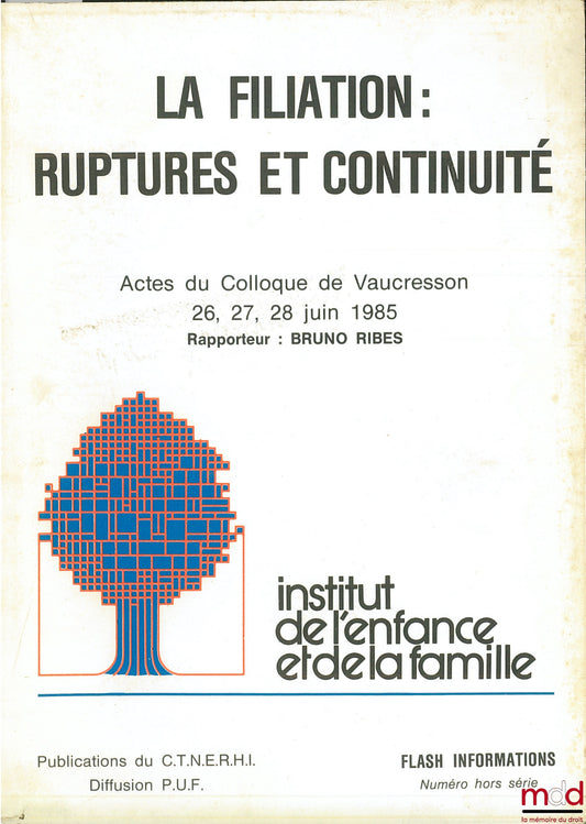 Symposium – FILIATION: RUPTURES AND CONTINUITY. Proceedings of the Vaucresson Symposium, June 26, 27, 28, 1985, rapporteur: Bruno RIBES, Institute for Childhood and Family, special issue