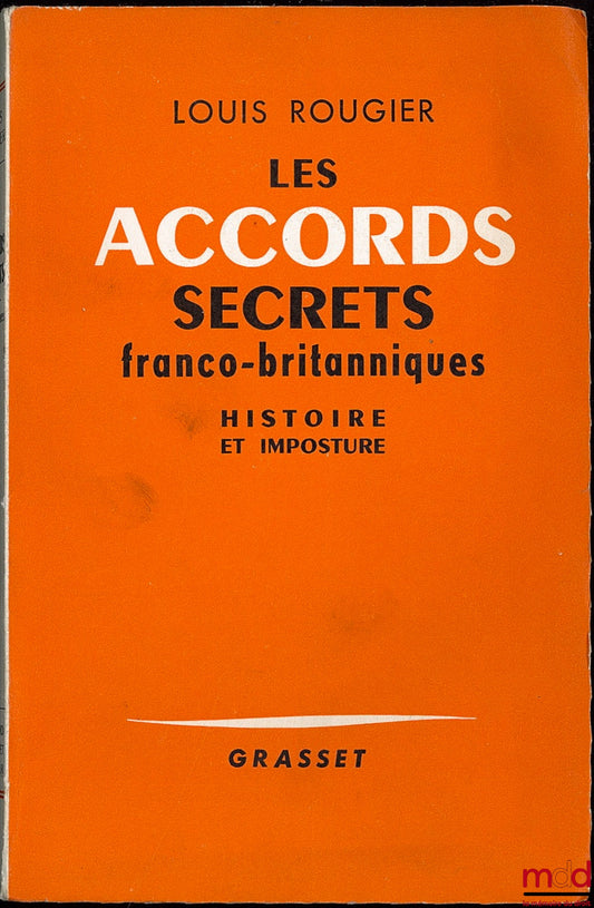 ROUGIER (Louis) – LES ACCORDS SECRETS FRANCO-BRITANNIQUES DE L’AUTOMNE 1940. Histoire et imposture