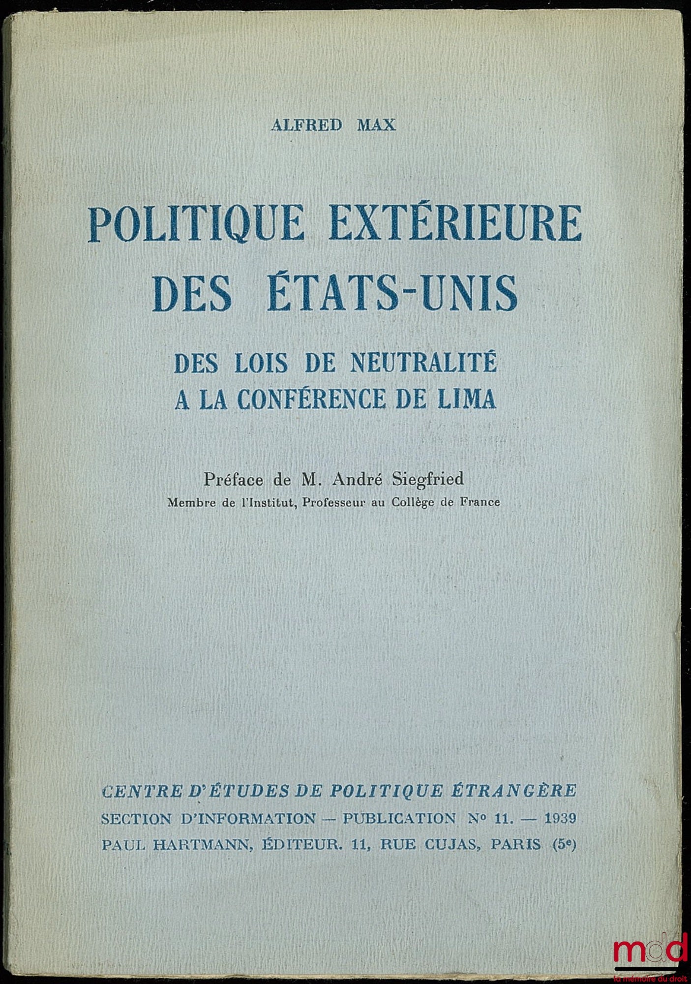 MAX (Alfred) – UNITED STATES FOREIGN POLICY. FROM THE NEUTRALITY LAWS TO THE LIMA CONFERENCE, Preface by André Siegfried, publication of the Center for Foreign Policy Studies, Information Section, No. 11 - 1939