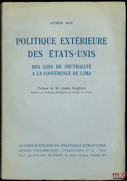 MAX (Alfred) – POLITIQUE EXTÉRIEURE DES ÉTATS-UNIS. DES LOIS DE NEUTRALITÉ À LA CONFÉRENCE DE LIMA, Préface de André Siegfried, publication du Centre d’études de politique étrangère, Section d’information, n° 11 - 1939