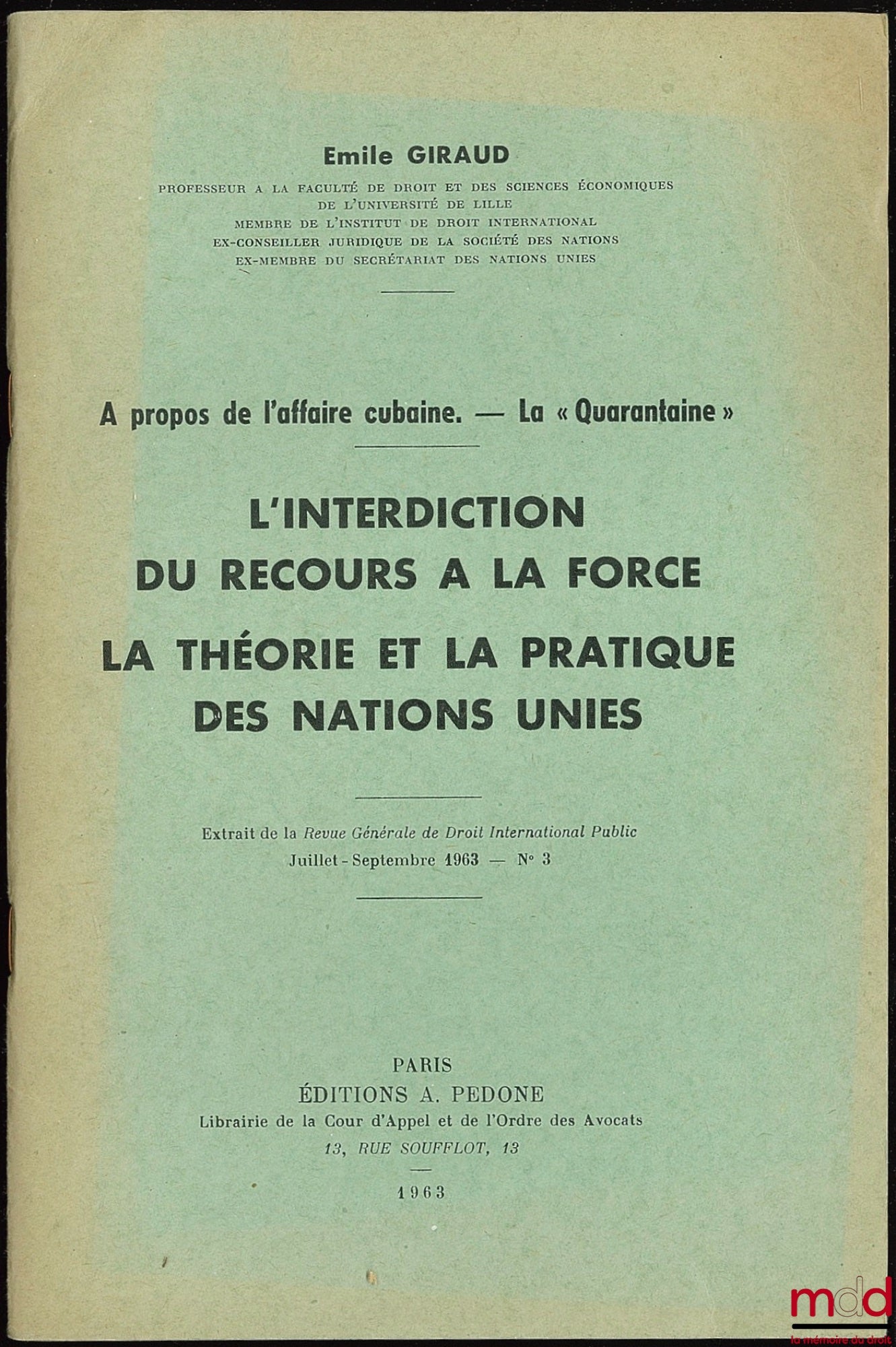 GIRAUD (Émile) – A PROPOS DE L’AFFAIRE CUBAINE. - LA “QUARANTAINE”. INTERDICTION DU RECOURS À LA FORCE. LA THÉORIE ET LA PRATIQUE DES NATIONS UNIES, extrait de la Revue Générale de Droit International Public, juillet-septembre 1963, n° 3