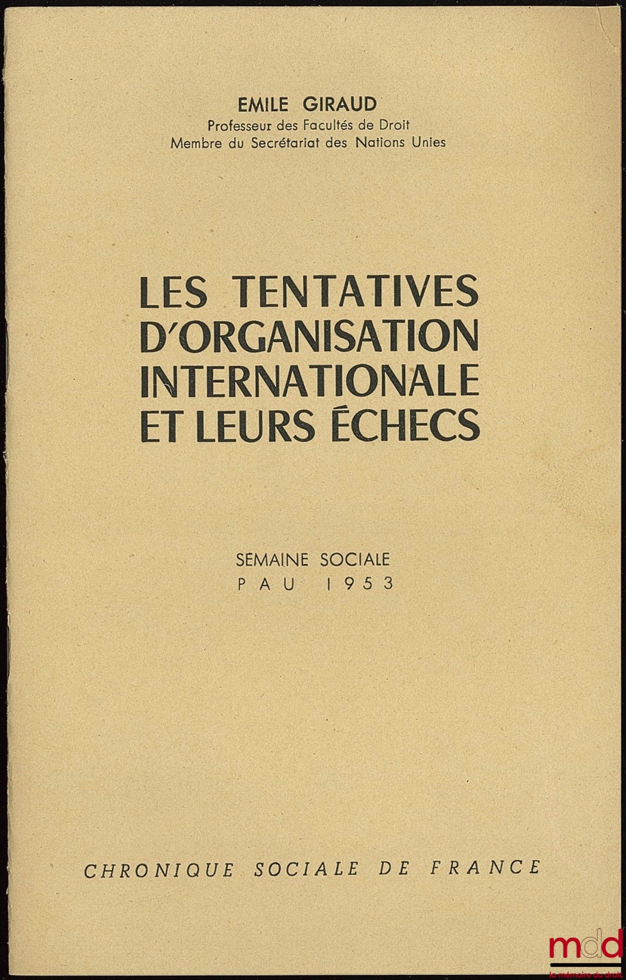 GIRAUD (Émile) – LES TENTATIVES D’ORGANISATION INTERNATIONALE ET LEURS ÉCHECS, Intervention de l’auteur à l’occasion de la Semaine sociale, Pau 1953