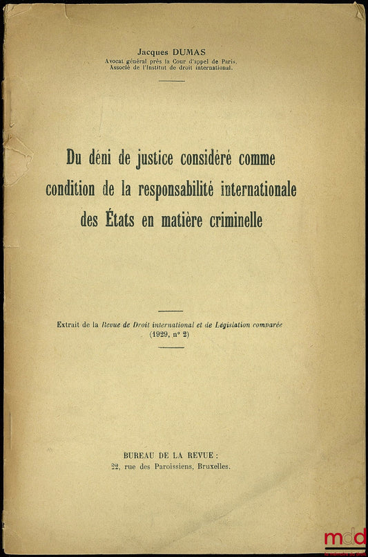 DUMAS (Jacques) – ON THE DENIAL OF JUSTICE CONSIDERED AS A CONDITION OF THE INTERNATIONAL RESPONSIBILITY OF STATES IN CRIMINAL MATTERS, excerpt from the Revue de Droit international et de Législation comparée (1929, no. 2)