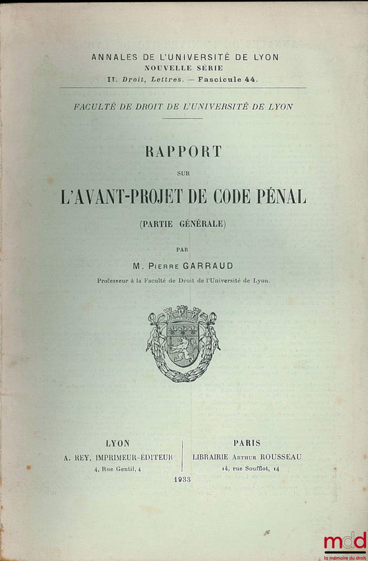 GARRAUD (Pierre) – RAPPORT SUR L’AVANT-PROJET DE CODE PÉNAL (PARTIE GÉNÉRALE), Annales de l’Université de Lyon, nouvelle série, II. Droit, Lettres. - fasc. 44