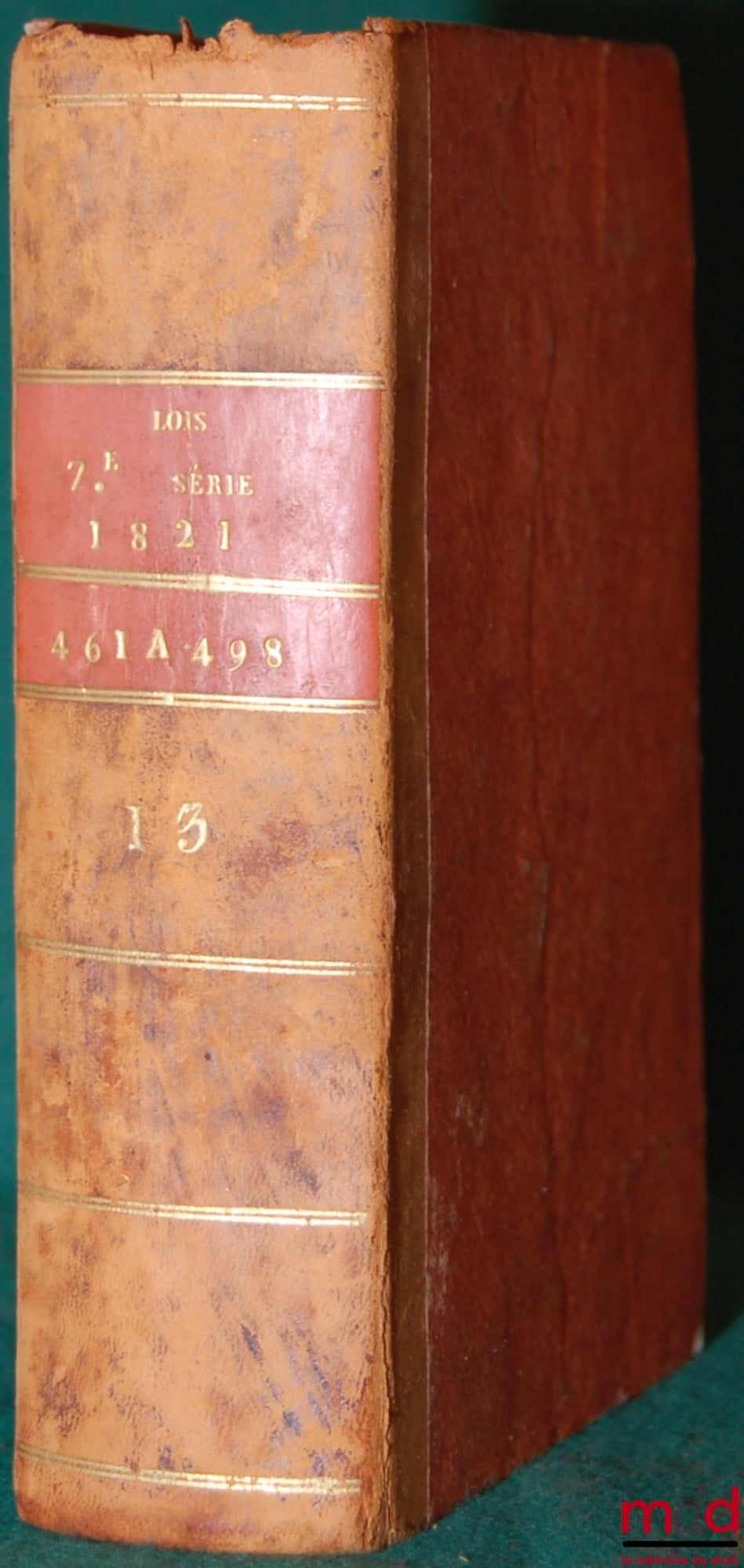 BULLETIN OF LAWS OF THE KINGDOM OF FRANCE, 7th SERIES, vol. thirteen, containing the Laws and Ordinances issued during the second half of the year 1821, nos. 461 to 498