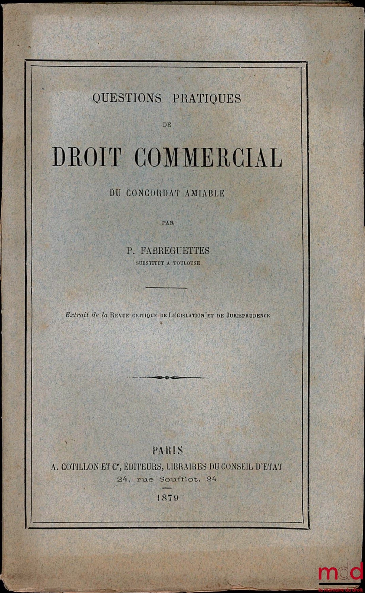 FABREGUETTES (Polydore) – QUESTIONS PRATIQUES DE DROIT COMMERCIAL DU CONCORDAT AMIABLE, extrait de la Revue critique de Législation et de Jurisprudence