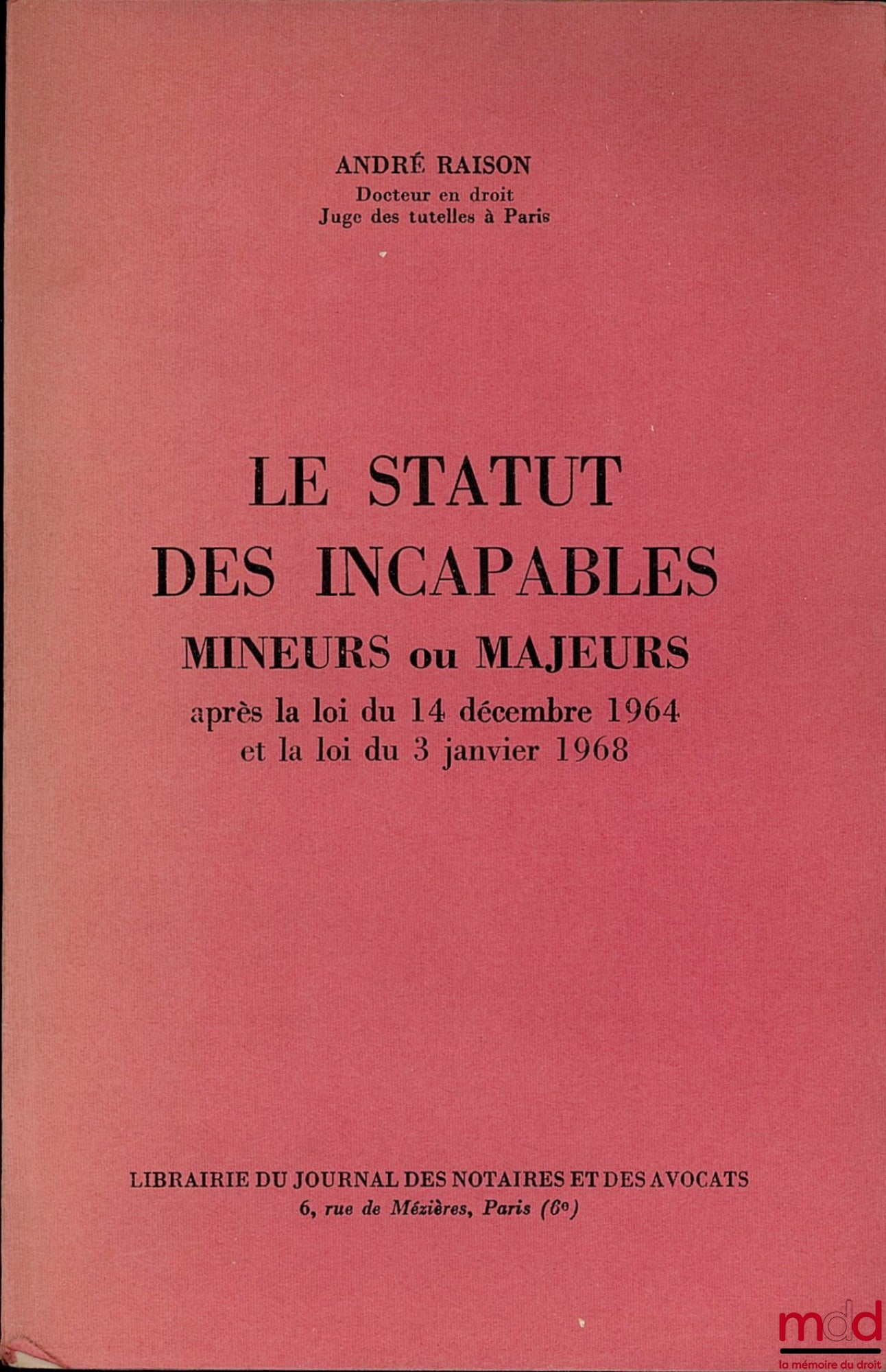 RAISON (André) – LE STATUT DES INCAPABLES MINEURS OU MAJEURS après la loi du 14 décembre 1964 et la loi du 3 janvier 1968