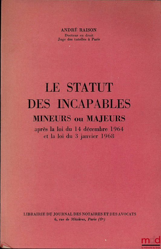 RAISON (André) – LE STATUT DES INCAPABLES MINEURS OU MAJEURS après la loi du 14 décembre 1964 et la loi du 3 janvier 1968