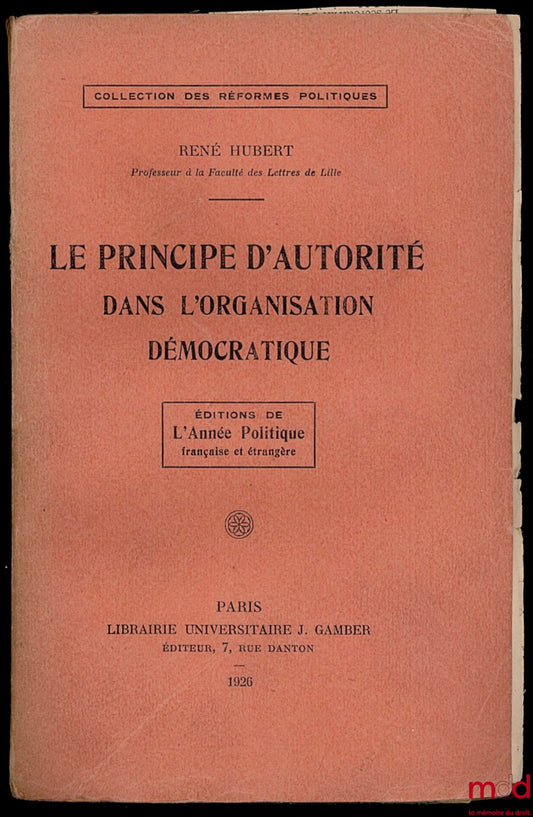 HUBERT (René) – LE PRINCIPE D’AUTORITÉ DANS L’ORGANISATION DÉMOCRATIQUE, coll. des réformes politiques, éd. de l’Année politique française et étrangère