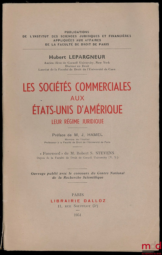LEPARGNEUR (Hubert) – LES SOCIÉTÉS COMMERCIALES AUX ÉTATS-UNIS D’AMÉRIQUE, LEUR RÉGIME JURIDIQUE, Publ. de l’Inst. des sc. juridiques et financières appliquées aux affaires de la faculté de droit de Paris, Préface de J. Hamel et foreword de R. S. Stevens