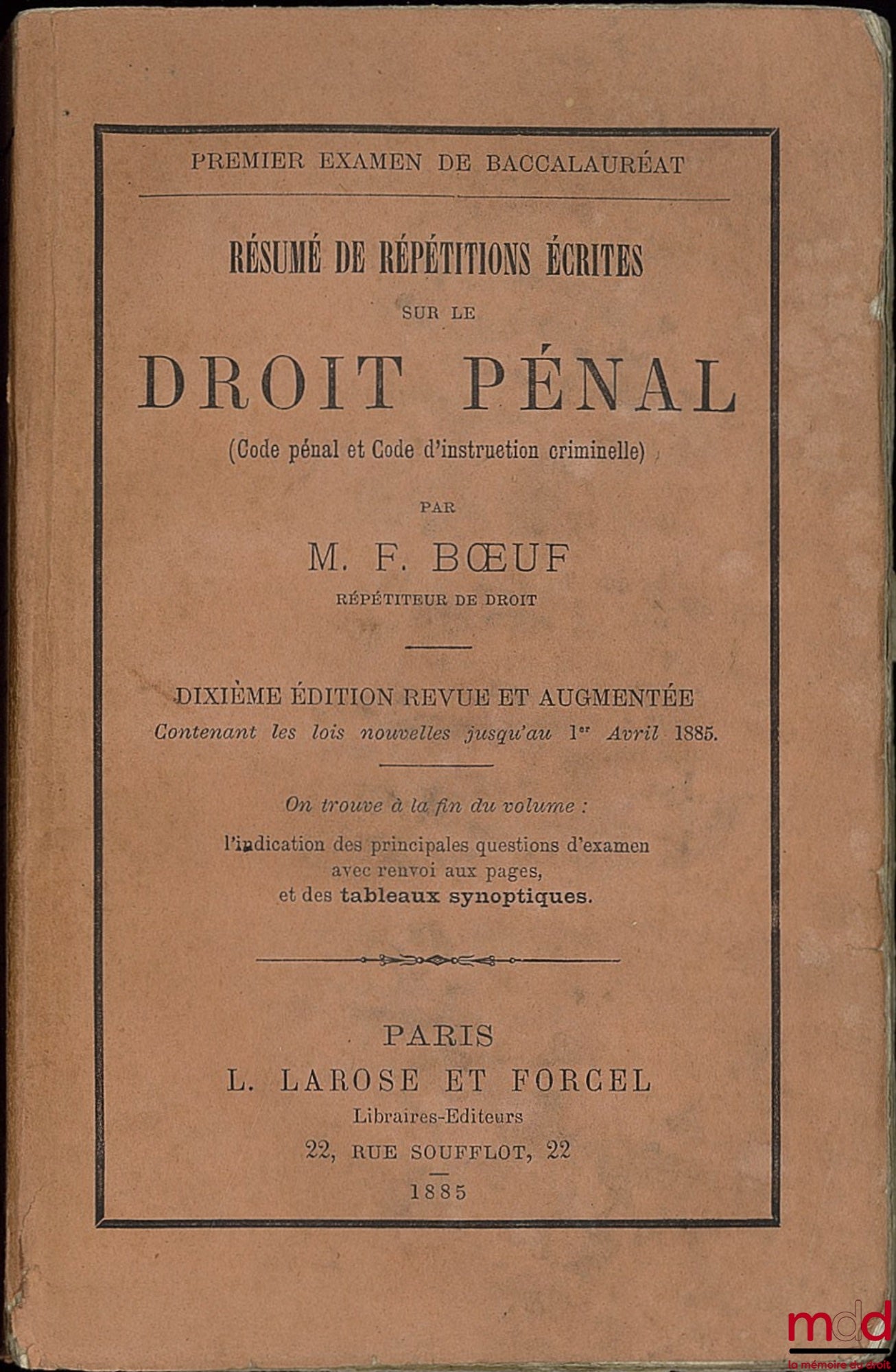 BŒUF (François) – RÉSUMÉ DE RÉPÉTITIONS ÉCRITES SUR LE DROIT PÉNAL, (Code pénal et Code d’instruction criminelle), 10ème éd. contenant les lois nouvelles jusqu’au 1er avril 1885. On trouve en fin du volume : l’indication des principales questions d’examen