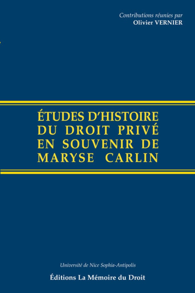 STUDIES IN THE HISTORY OF PRIVATE LAW IN MEMORY OF MARYSE CARLIN Contributions compiled by Olivier VERNIER, Michel BOTTIN and Marc ORTOLANI With the support of the University of Nice-Sophia Antipolis