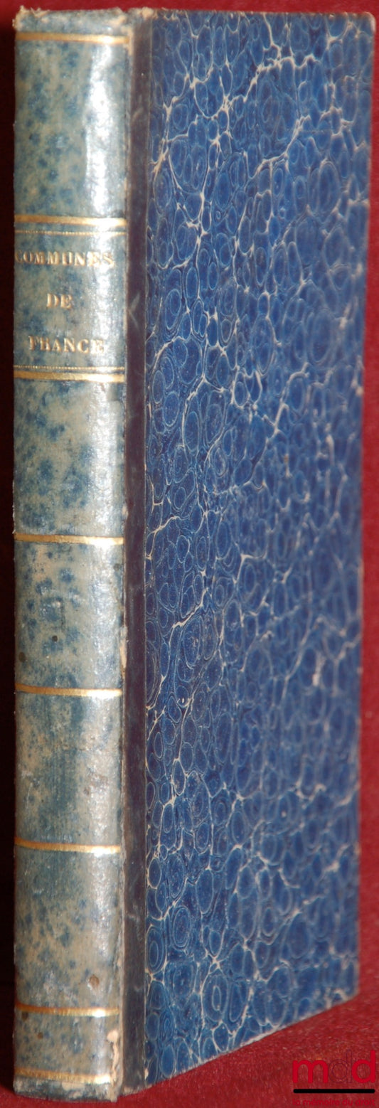 DUFEY de l’Yonne, (Pierre Joseph Spiridion) – HISTOIRE DES COMMUNES DE FRANCE ET LÉGISLATION MUNICIPALE depuis la fin du XIème siècle jusqu’à nos jours ; Dédiée aux Deux Chambres
