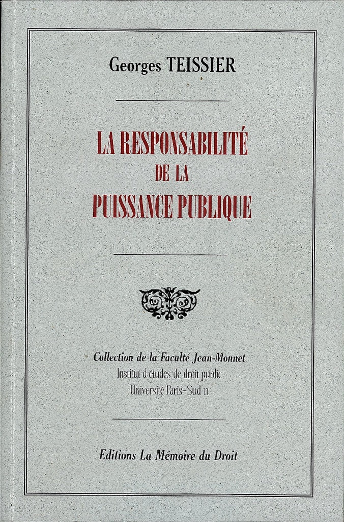 TEISSIER (Georges) – THE LIABILITY OF PUBLIC AUTHORITY Extract from the Repertory of Administrative Law edited by L. Becquet Reprint of the 1906 edition by Paul Dupont, Jean Monnet Faculty Collection