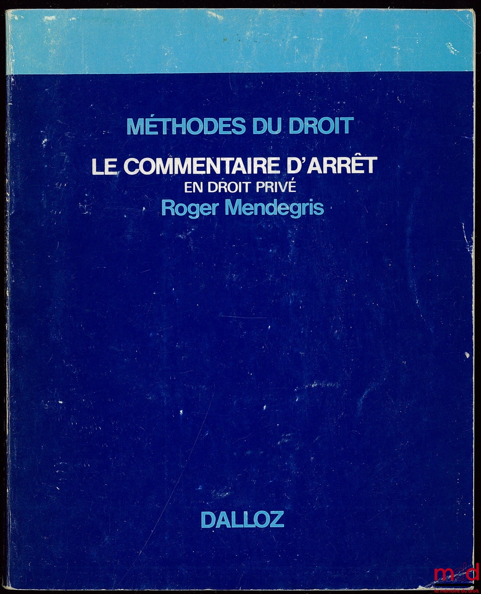 MENDEGRIS (Roger) – LE COMMENTAIRE D’ARRÊT EN DROIT PRIVÉ, coll. Méthodes du droit, Préface de Pierre Catala