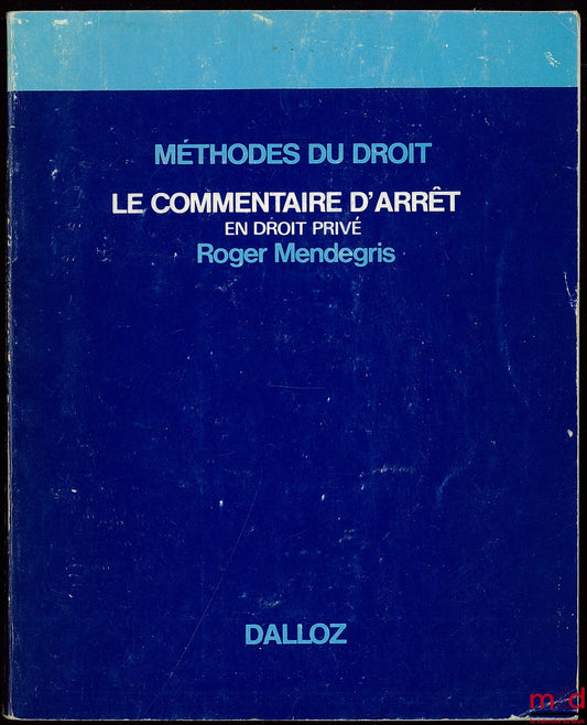 MENDEGRIS (Roger) – LE COMMENTAIRE D’ARRÊT EN DROIT PRIVÉ, coll. Méthodes du droit, Préface de Pierre Catala