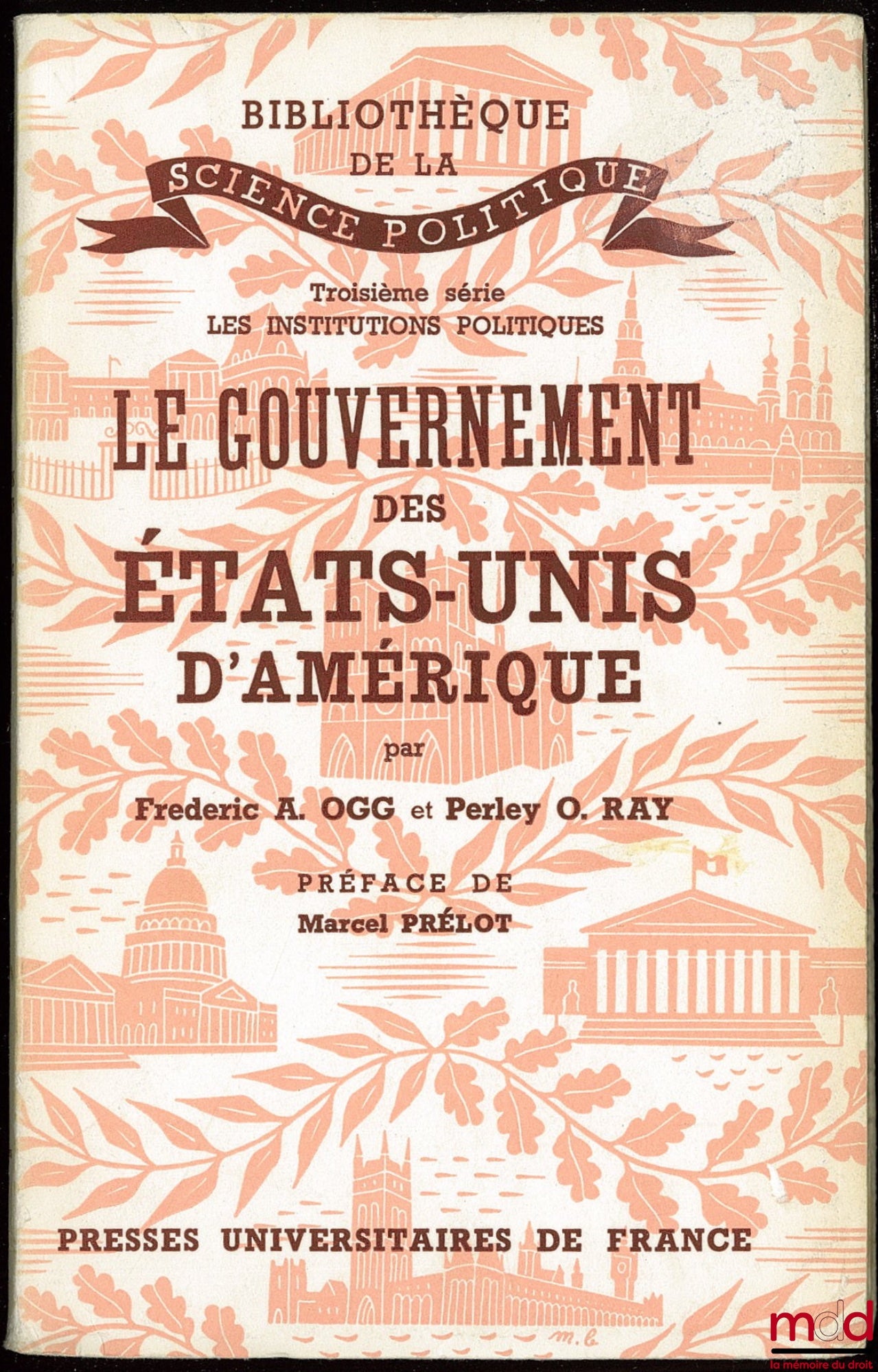 OGG (Frederic Austin) et RAY (Perley Orman) – LE GOUVERNEMENT DES ÉTATS-UNIS D’AMÉRIQUE, Préface Marcel Prélot, traduction française de J. Henri-Prélot, Bibl. de la science politique, 3ème série Les institutions politiques