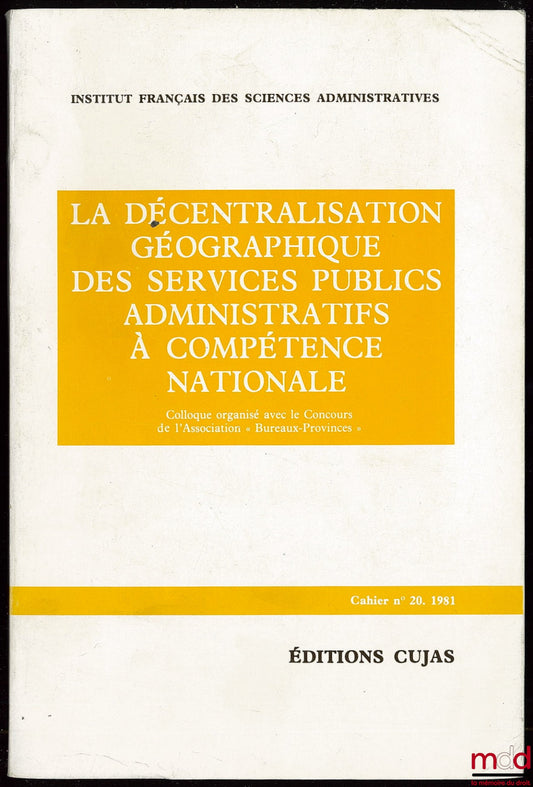 [Symposium] – THE GEOGRAPHICAL DECENTRALIZATION OF NATIONAL ADMINISTRATIVE PUBLIC SERVICES, symposium organized on March 30 and 31, 1979 with the support of the “Bureaux-Provinces” Association, Cahier de l'Institut français des sciences administra