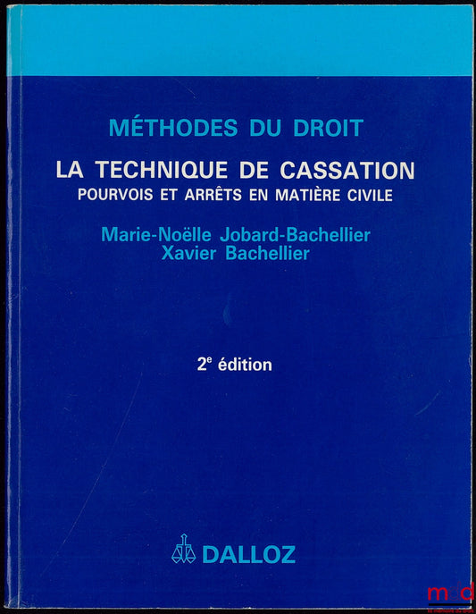 JOBARD-BACHELLIER (Marie-Noëlle) et BACHELLIER (Xavier) – LA TECHNIQUE DE CASSATION - POURVOIS ET ARRÊTS EN MATIÈRE CIVILE Collection Méthodes du Droit, 2ème éd.