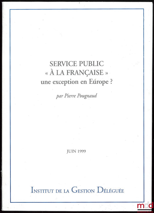 POUGNAUD (Pierre) – SERVICE PUBLIC « À LA FRANÇAISE ». Une exception en Europe ?