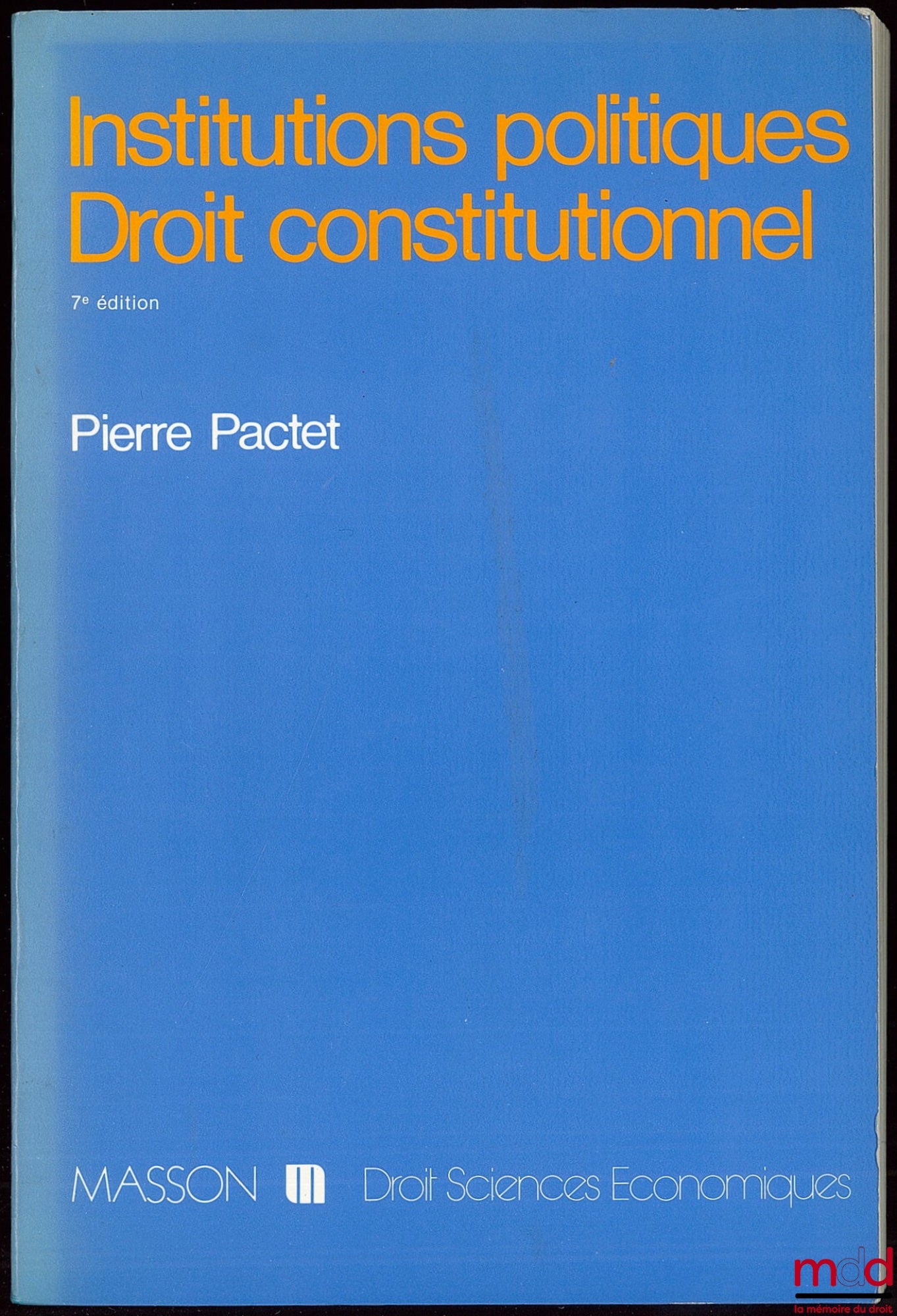PACTET (Pierre) – INSTITUTIONS POLITIQUES - DROIT CONSTITUTIONNEL, 7e éd. mise à jour, coll. Droit - sc. éco.