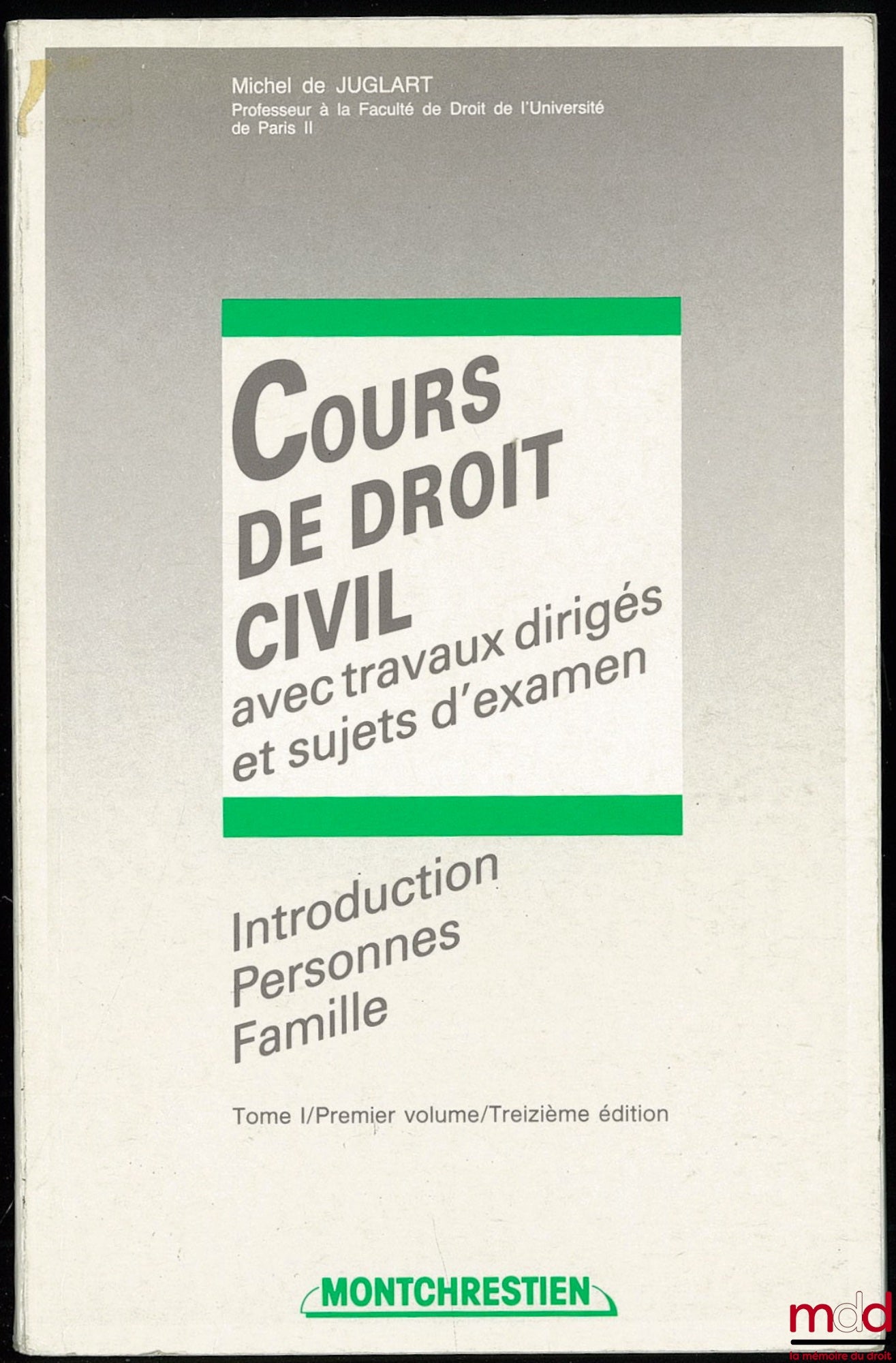 JUGLART (Michel de) – COURSE IN CIVIL LAW WITH TUTORIALS AND EXAM SUBJECTS, Introduction Persons Family, t. I, 1st vol., 13th ed.