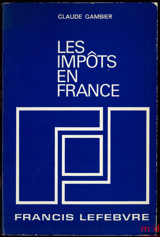 GAMBIER (Claude) – LES IMPÔTS EN FRANCE, Traité pratique de la fiscalité française et plus particulièrement des impôts dus par les entreprises, 14ème éd. entièrement revue et mise à jour au 1er août 1982