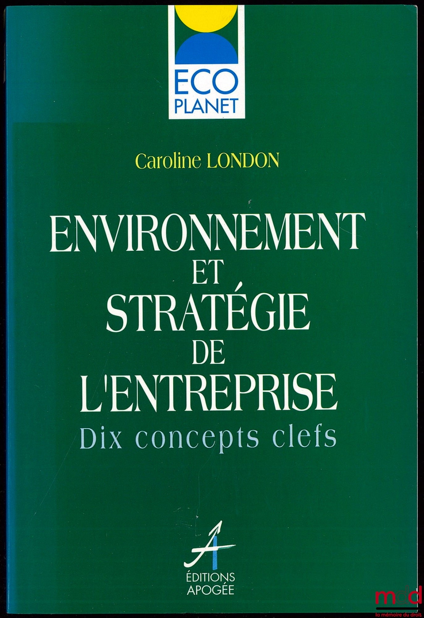 LONDON (Caroline) – ENVIRONNEMENT ET STRATÉGIE DE L’ENTREPRISE, Dix concepts cléfs, Coll. Eco Planet