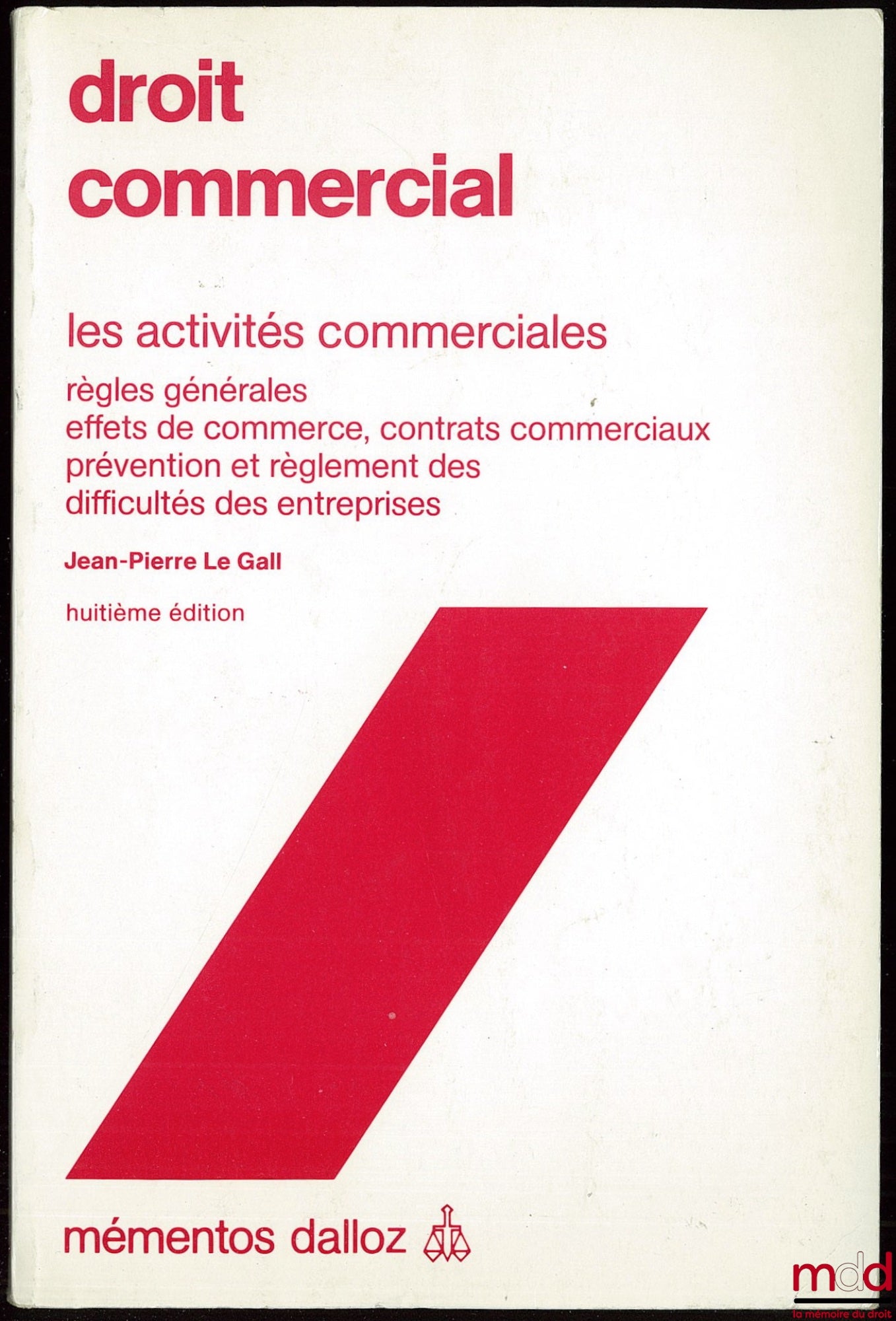 LE GALL (Jean-Pierre) – DROIT COMMERCIAL, LES ACTIVITÉS COMMERCIALES, RÈGLES GÉNÉRALES, EFFETS DE COMMERCE, CONTRATS COMMERCIAUX, PRÉVENTION ET RÈGLEMENT DES DIFFICULTÉS DES ENTREPRISES, 8e éd., coll. Mémentos Dalloz