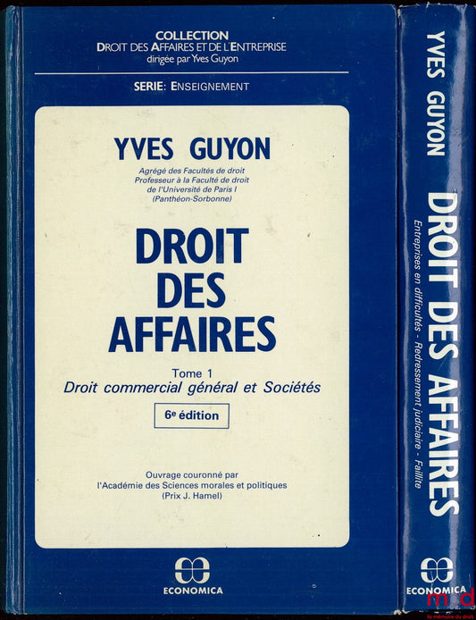 GUYON (Yves) – DROIT DES AFFAIRES : t. 1 : DROIT COMMERCIAL GÉNÉRAL ET SOCIÉTÉS, 6e éd. ; t. 2 : ENTREPRISES EN DIFFICULTÉS. REDRESSEMENT JUDICIAIRE - FAILLITE, coll. Droit des Affaires et de l’Entreprise, série Enseignement