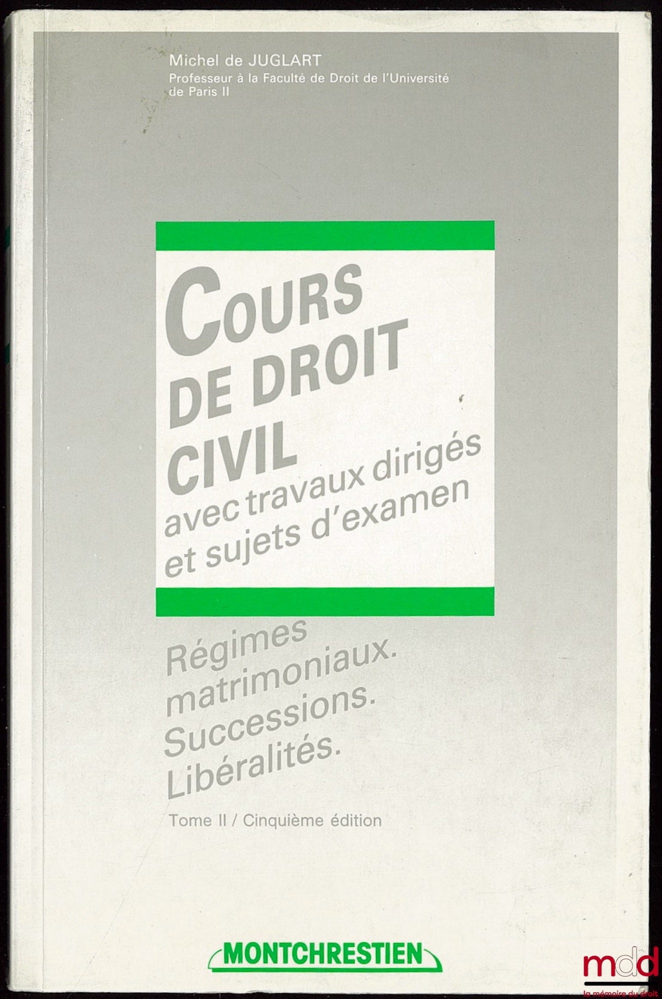JUGLART (Michel de) – COURS DE DROIT CIVIL AVEC TRAVAUX DIRIGÉS ET SUJETS D’EXAMEN : RÉGIMES MATRIMONIAUX - SUCCESSIONS - LIBÉRALITÉS, t. II, 5ème éd.