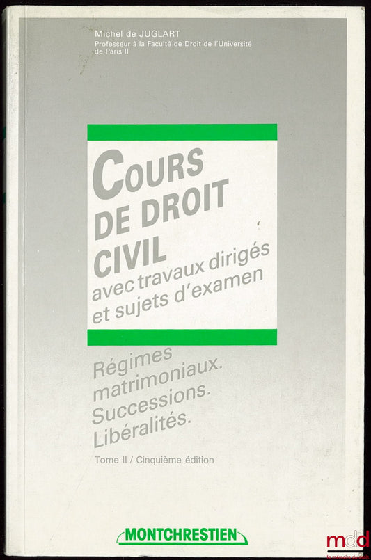 JUGLART (Michel de) – COURS DE DROIT CIVIL AVEC TRAVAUX DIRIGÉS ET SUJETS D’EXAMEN : RÉGIMES MATRIMONIAUX - SUCCESSIONS - LIBÉRALITÉS, t. II, 5ème éd.