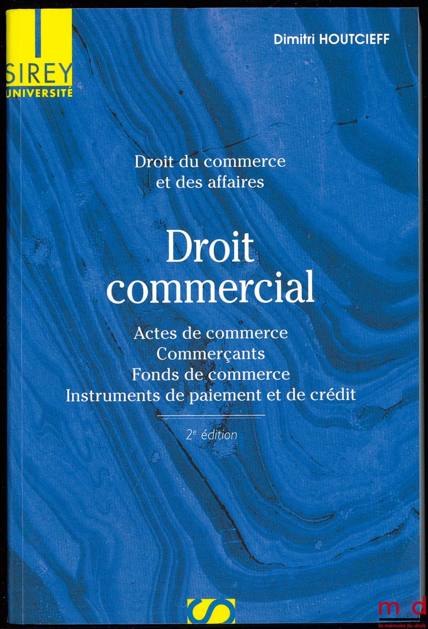 HOUTCIEFF (Dimitri) – DROIT COMMERCIAL, Droit du commerce et des affaires, Actes de commerce, Commerçants, Fonds de commerce, Instruments de paiement et de crédit, 2ème éd., Coll. Sirey