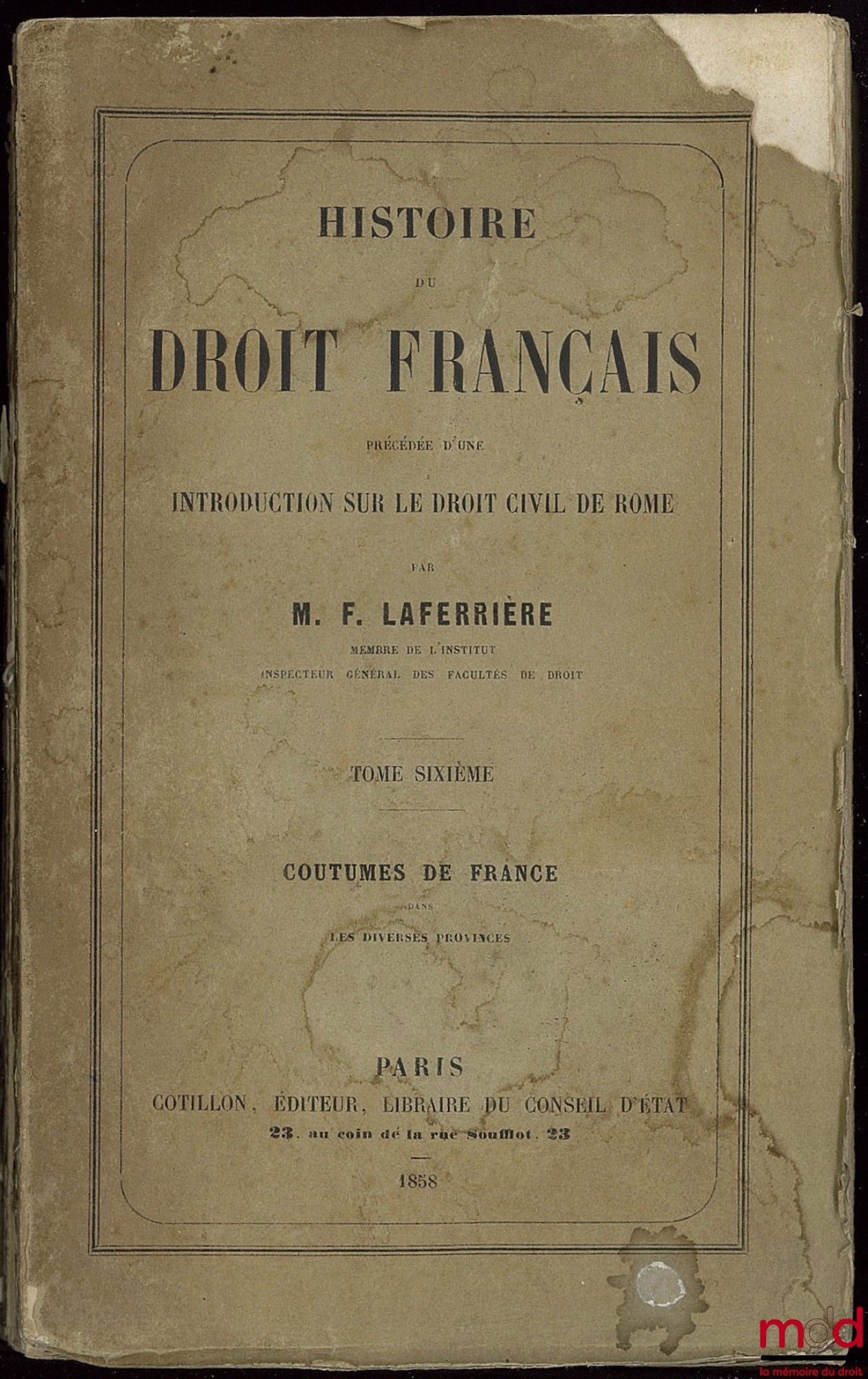 LAFERRIÈRE (Firmin) – HISTORY OF FRENCH LAW preceded by an INTRODUCTION TO THE CIVIL LAW OF ROME, vol. VI: Customs of France in the various provinces