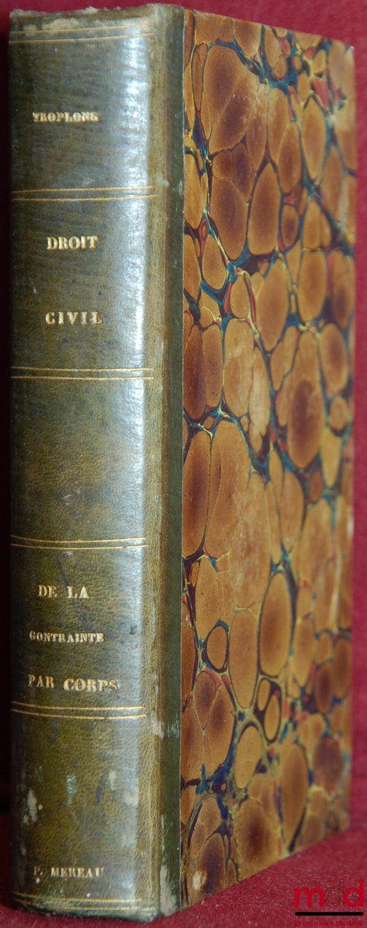 TROPLONG (Raymond-Théodore) – LE DROIT CIVIL EXPLIQUÉ suivant l’ordre des articles du Code, depuis et y compris le titre de la vente : DE LA CONTRAINTE PAR CORPS EN MATIÈRE CIVILE ET DE COMMERCE. Commentaires du titre XVI, livre III, du Code civil, ouvrag
