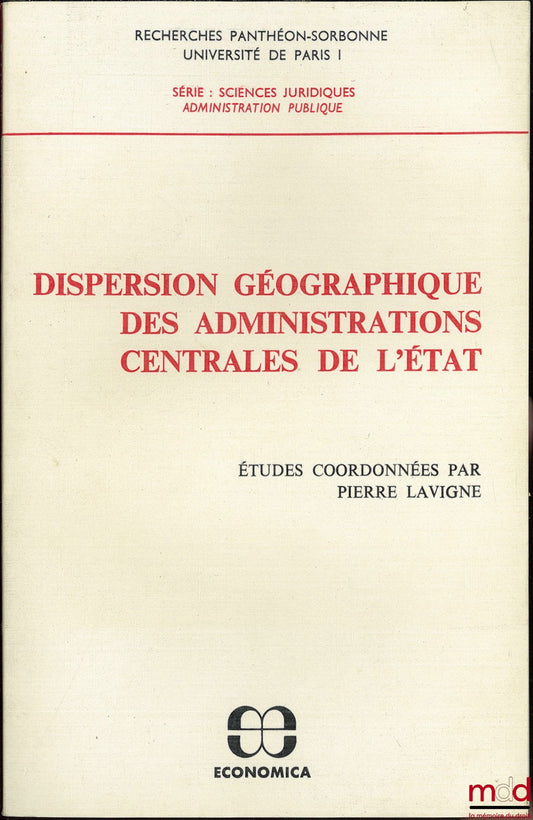 [Collective] – GEOGRAPHICAL DISPERSION OF STATE CENTRAL ADMINISTRATIONS, Studies coordinated by Pierre LAVIGNE, coll. Panthéon-Sorbonne Research, University of Paris I, series: legal sciences Public administration