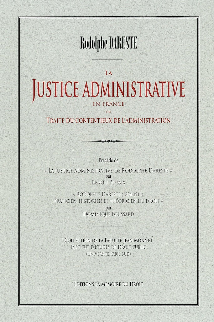 DARESTE (Rodolphe) – ADMINISTRATIVE JUSTICE IN FRANCE OR TREATISE ON ADMINISTRATIVE LITIGATION Reprint of the 1st edition of 1862 by Larose & Forcel Introduction by Benoît PLESSIX, “Rodolphe Dareste’s Administrative Justice”, Foreword