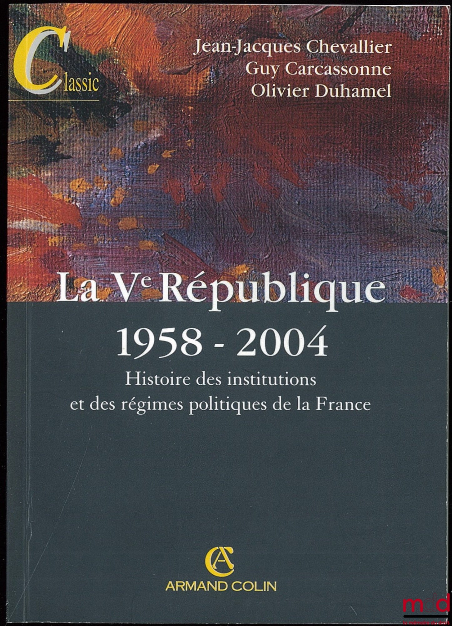 CHEVALLIER (Jean-Jacques), CARCASSONNE (Guy) and DUHAMEL (Olivier) – THE FIFTH REPUBLIC 1958-2004, History of the institutions and political regimes of France, 11th ed.