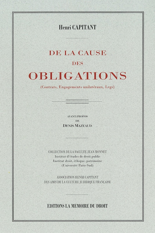 CAPITANT (Henri) – ON THE CAUSE OF OBLIGATIONS (Contracts, Unilateral Commitments, Bequests) Reprint of the 3rd edition of 1927 by Dalloz. Foreword by Denis MAZEAUD, Jean Monnet Faculty Collection