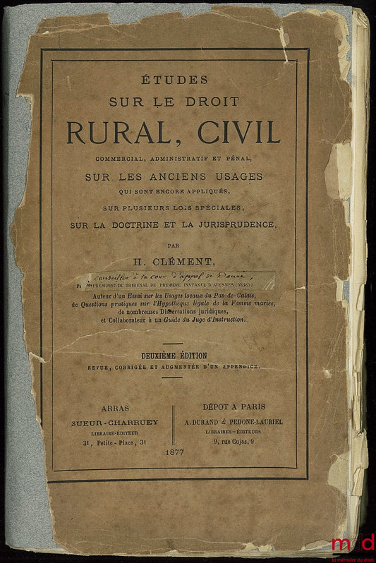 CLÉMENT (Henri) – STUDIES ON RURAL, CIVIL, COMMERCIAL, ADMINISTRATIVE AND CRIMINAL LAW, ON OLD CUSTOMS STILL APPLIED, ON SEVERAL SPECIAL LAWS, ON LEGAL DICTION AND JURISDICTION; 2nd ed., revised, corrected and augmented with an appendix
