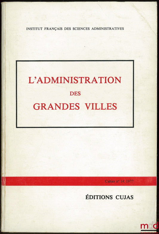 [Colloque] – L’ADMINISTRATION DES GRANDES VILLES, Journées d’études des 21 et 22 novembre 1976 Université des Sciences sociales de Grenoble, Cahier de l’Institut français des sciences administratives, n° 14