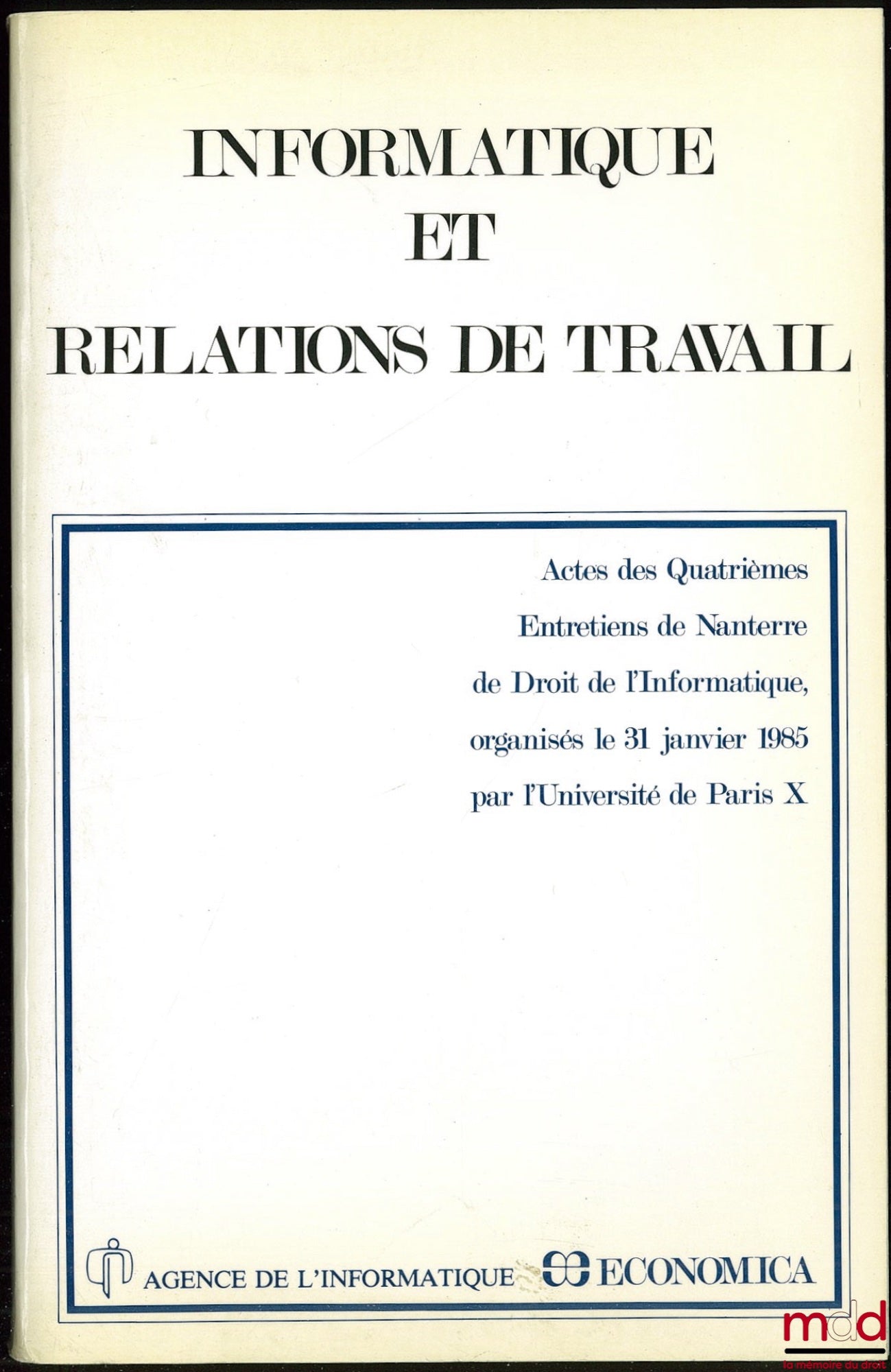 [Collectif] – INFORMATIQUE ET RELATIONS DE TRAVAIL, Actes des Quatrièmes Entretiens de Nanterre de Droit de l’Informatique organisés le 31 janvier 1985 par l’Université de Paris X ; Préface de Jerôme Huet ; Avant-propos de Alain Bensoussan, J. H. et Herbe