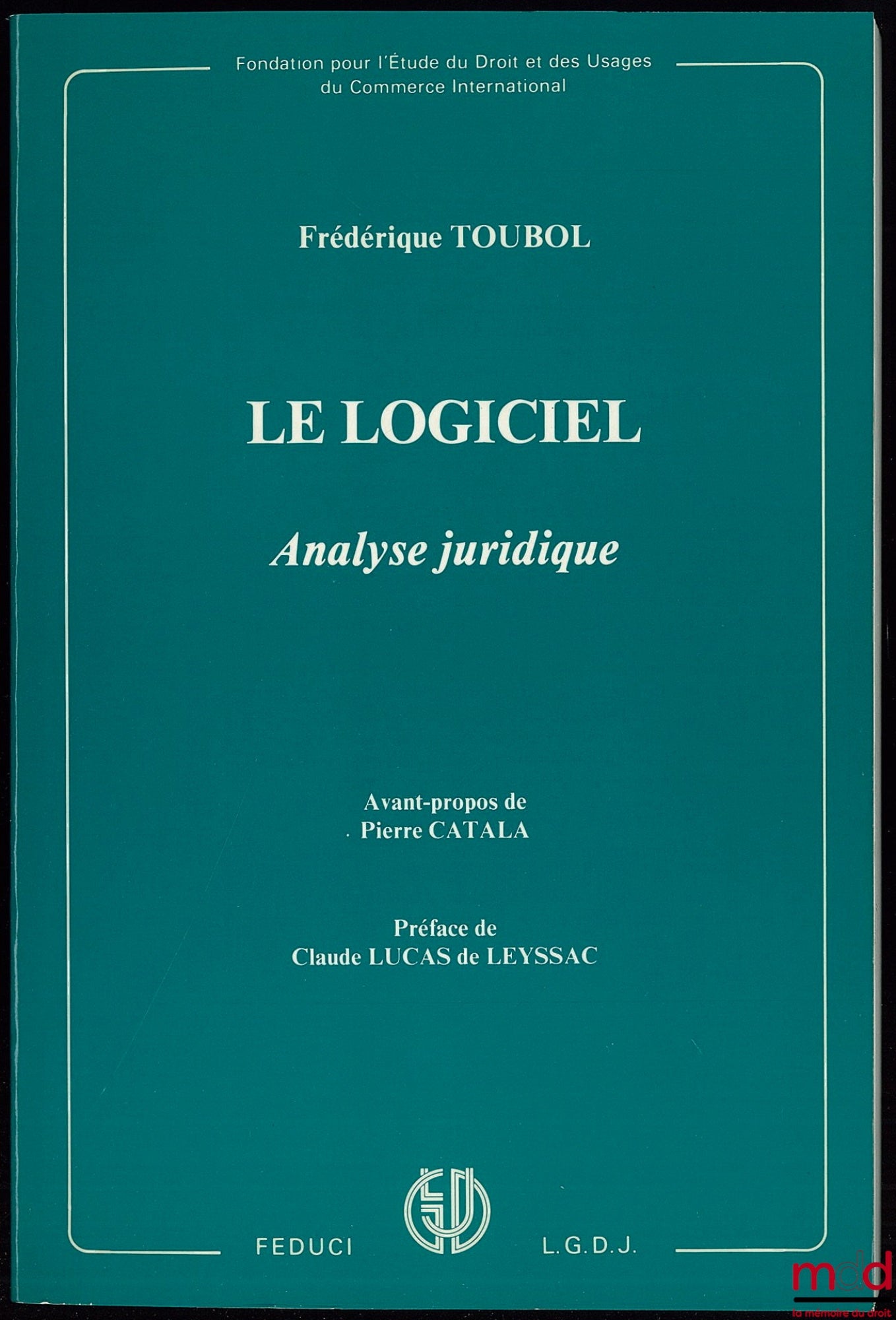 TOUBOL (Frédérique) – LE LOGICIEL, Analyse juridique, Avant-propos de Pierre Catala, Préface de Claude Lucas de Leyssac, Fondation pour l’Étude du Droit et des Usages du Commerce International