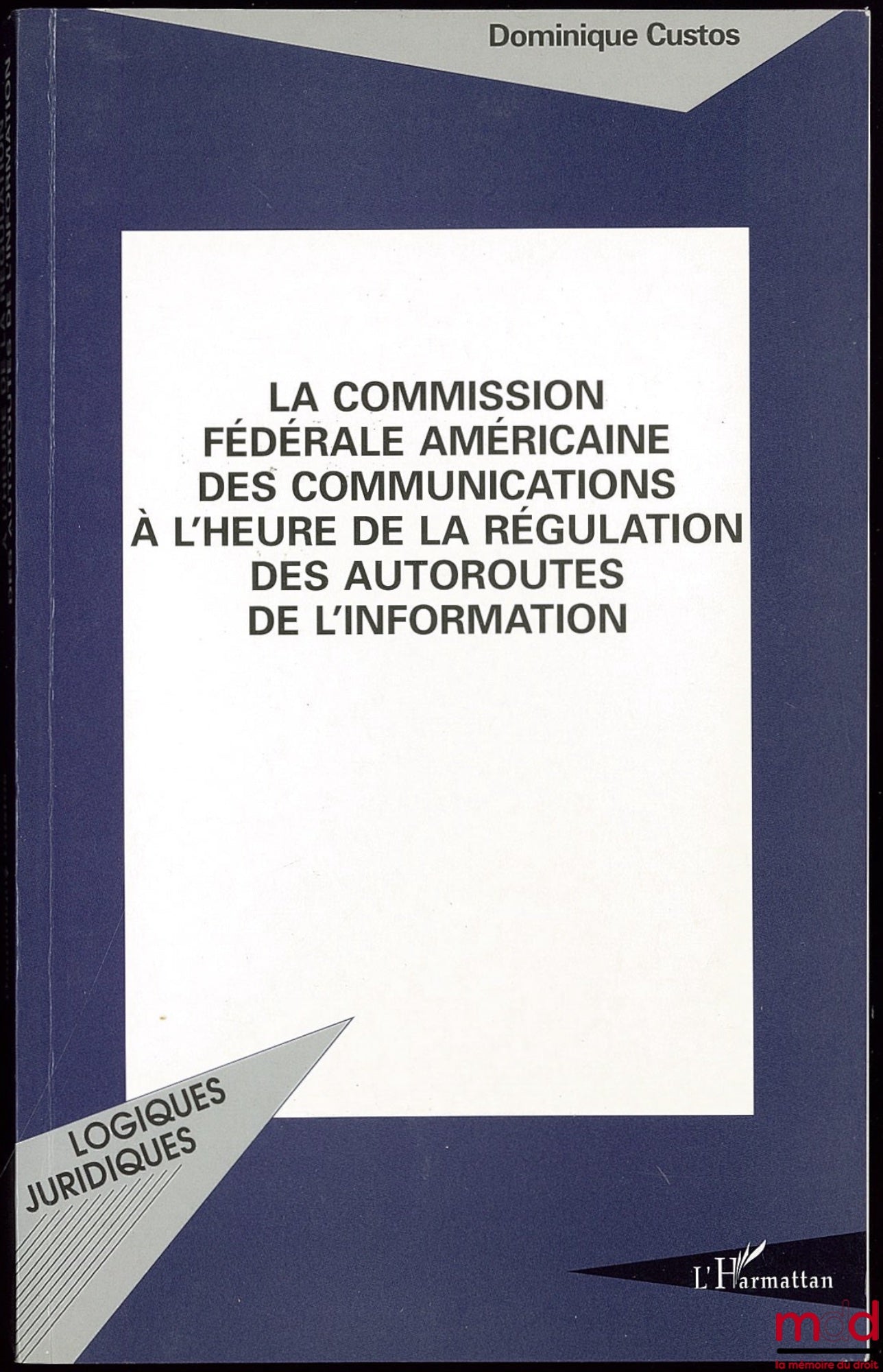 CUSTOS (Dominique) – LA COMMISSION FÉDÉRALE AMÉRICAINE DES COMMUNICATIONS À L’HEURE DE LA RÉGULATION DES AUTOROUTES DE L’INFORMATION, Coll. Logiques juridiques