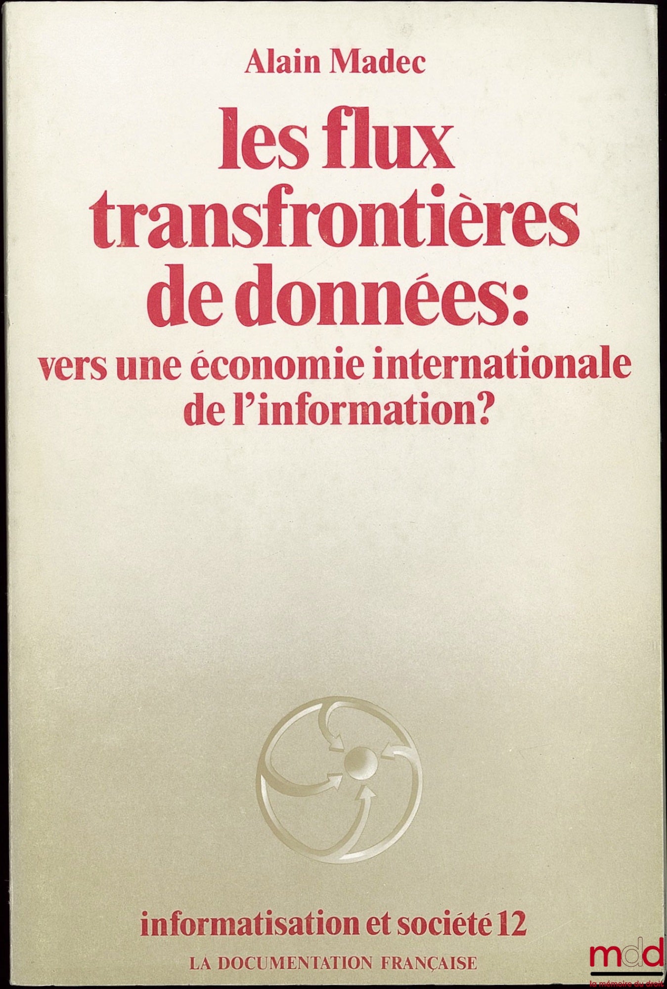 MADEC (Alain) – LES FLUX TRANSFRONTIÈRES DE DONNÉES : vers une économie internationale de l’information ? Texte contributif de Pierre Leclercq, Coll. informatisation et société n° 12
