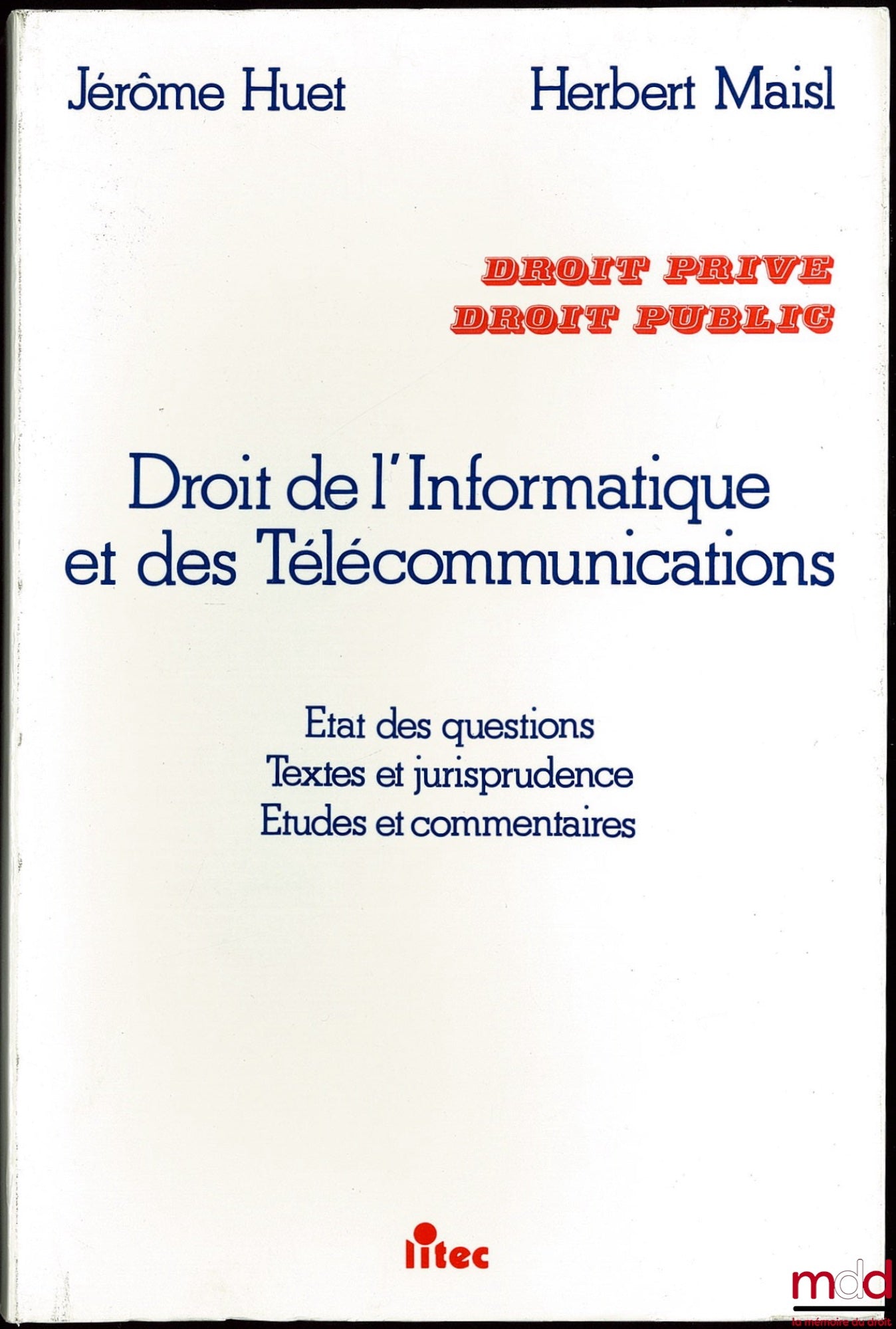 HUET (Jérôme) et MAISL (Herbert) – DROIT DE L’INFORMATIQUE ET DES TÉLÉCOMMUNICATIONS, État des questions - Textes et jurisprudence - Études et commentaire ; Coll. Droit privé Droit public